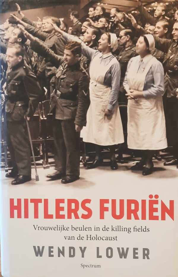 LOWER Wendy - Hitlers furiën - Vrouwelijke beulen in de killing fields van de Holocaust