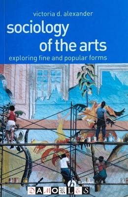 Victoria D. Alexander - Sociology of the arts. Exploring fine and popular forms