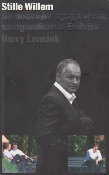Lensink, Harry - Stille Willem - De dodelijke spagaat van vastgoedbaron Endstra