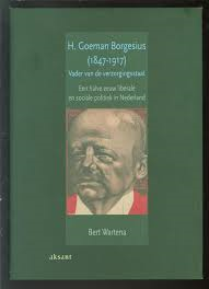 Wartena, Bart - H. Goeman Borgesius (1847 - 1917) Vader van de verzorgingsstaat. Een halve eeuw liberale en sociale politiek in Nederland