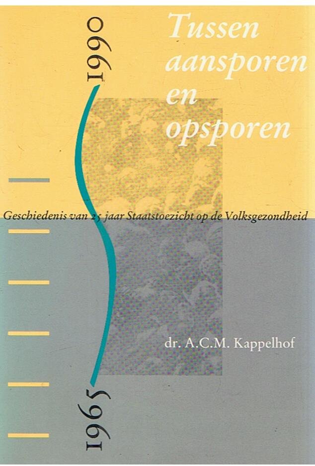 Kappelhof, dr. ACM - Tussen aansporen en opsporen - geschiedenis van 25 jaar Staatstoezicht op de Volksgezondheid