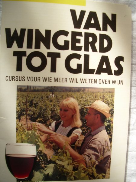 Koolhoven, Karel - Van wingerd tot glas. Cursus voor wie meer wil weten over wijn