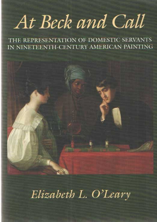 O'Leary, Elizabeth L. - At Beck and Call : The Representation of Domestic Servants in Nineteenth-Century American Painting
