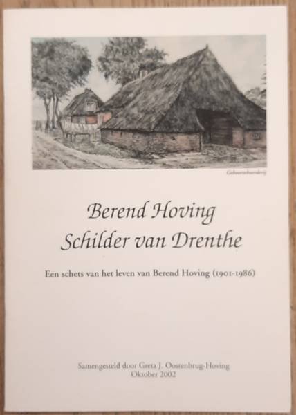 HOVING, BEREND - OOSTENBRUG-HOVING, GRETA J. - Berend Hoving. Schilder van Drenthe. Een schets van het leven van Berend Hoving [1901-1986].