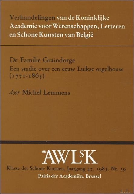 M. LEMMENS. - familie Graindorge : Een studie over een eeuw Luikse orgelbouw (1771-1865).