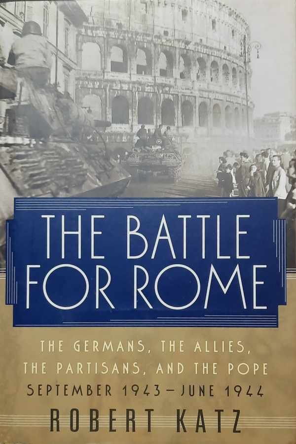 KATZ Robert - The Battle for Rome - The Germans, the Allies, the Partisans, and the Pope, September 1943-June 1944