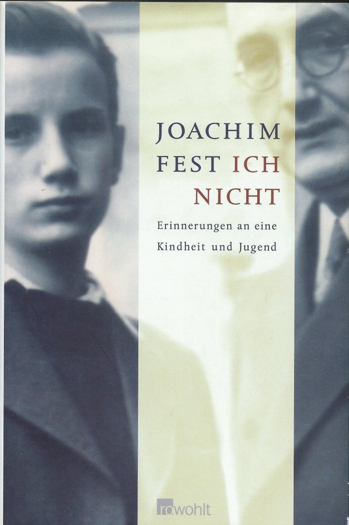 Fest, Joachim - Ich Nicht. Erinnerungen an eine Kindheit und Jugend