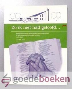 Kruis, J.A. - Zo ik niet had geloofd.... --- De geschiedenis van de Christelijke Gereformeerde Kerk te Rotterdam-Oost / Capelle aan den IJssel 1955-2005