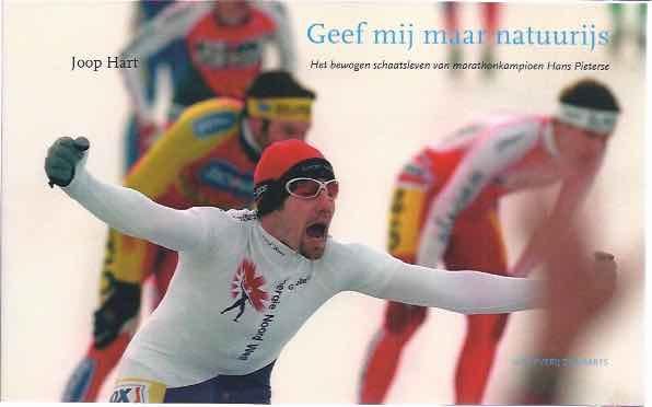 Hart, Joop. - Geef Mij Maar Natuurijs: Het bewogen schaatsleven van marathonkampioen Hans Pieterse.