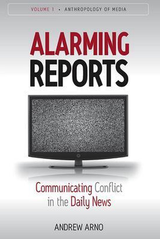 Arno, Andrew. - Alarming Reports :  Communicating Conflict in the Daily News.