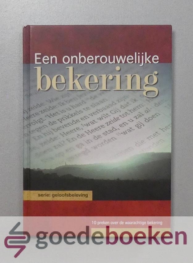 Diverse predikanten, - Een onberouwelijke bekering --- Serie Geloofsbeleving, deel 2, 10 preken over de waarachtige bekering