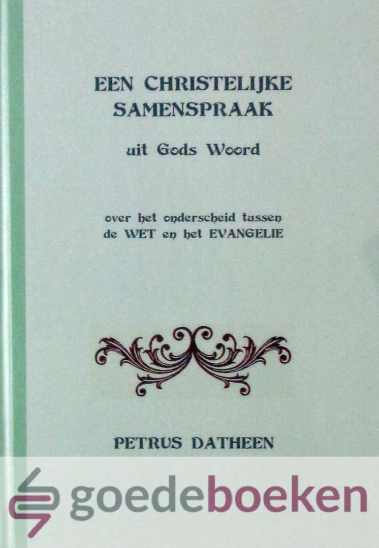 Datheen, Petrus - Een christelijke samenspraak uit Gods Woord *nieuw* --- Over het onderscheid tussen de Wet en het Evangelie