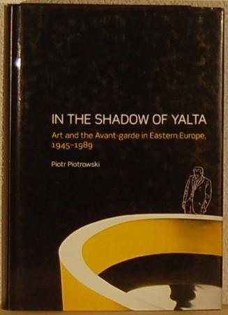 PIOTROWSKI, P. - In The Shadow Of Yalta. Art and the Avant-garde in Eastern Europe 1945-1989