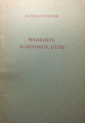 Steiner, Rudolf - Wahrheit, Schönheit, Güte. Vortrag am 19. Januar 1923 in Dornach