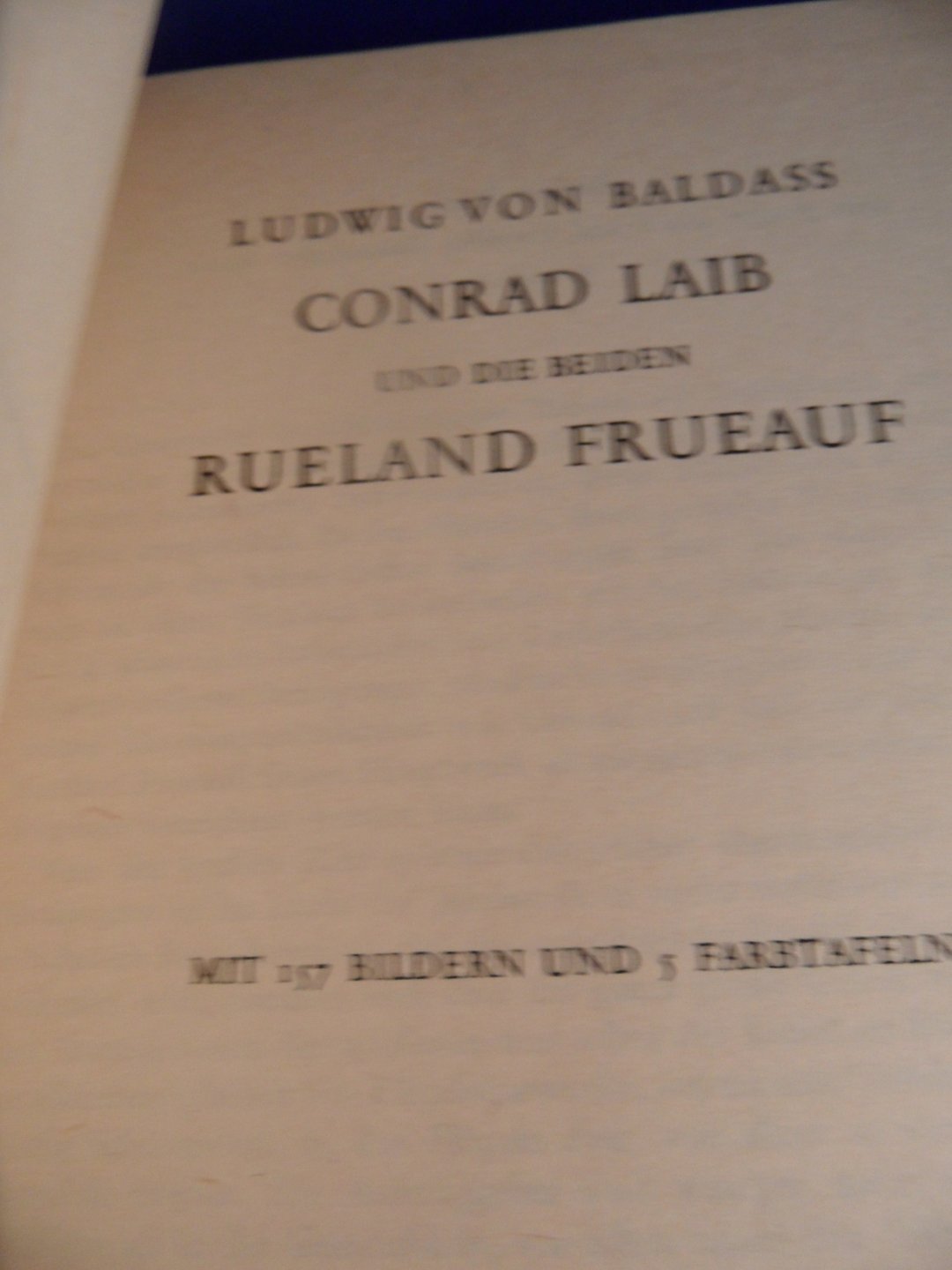 Baldass, Ludwig von - Conrad Laib und die beiden Rueland Frueauf. 157 Bilderen und 5 Farbtafeln