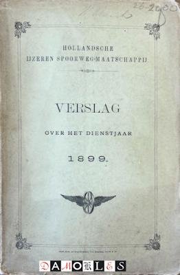 Hollandsche Ijzeren Spoorweg-maatschappij - Hollandsche Ijzeren Spoorweg-maatschappij Verslag over het dienstjaar 1899