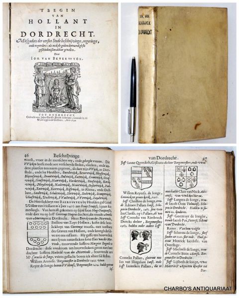BEVERWYCK, JOH. VAN, - 't Begin van Hollant in Dordrecht. Mitsgaders der eerster stede beschrijvinge, regeringe, ende regeerders, als oock de gedenckwaerdighste geschiedenissen aldaer gevallen.