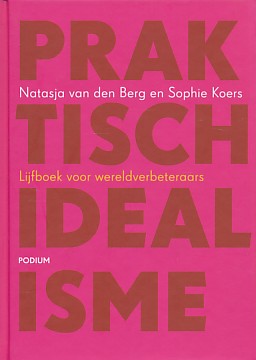 Berg, Natasja van den / Koers, Sophie - Praktisch idealisme. Lijfboek voor wereldverbeteraars.