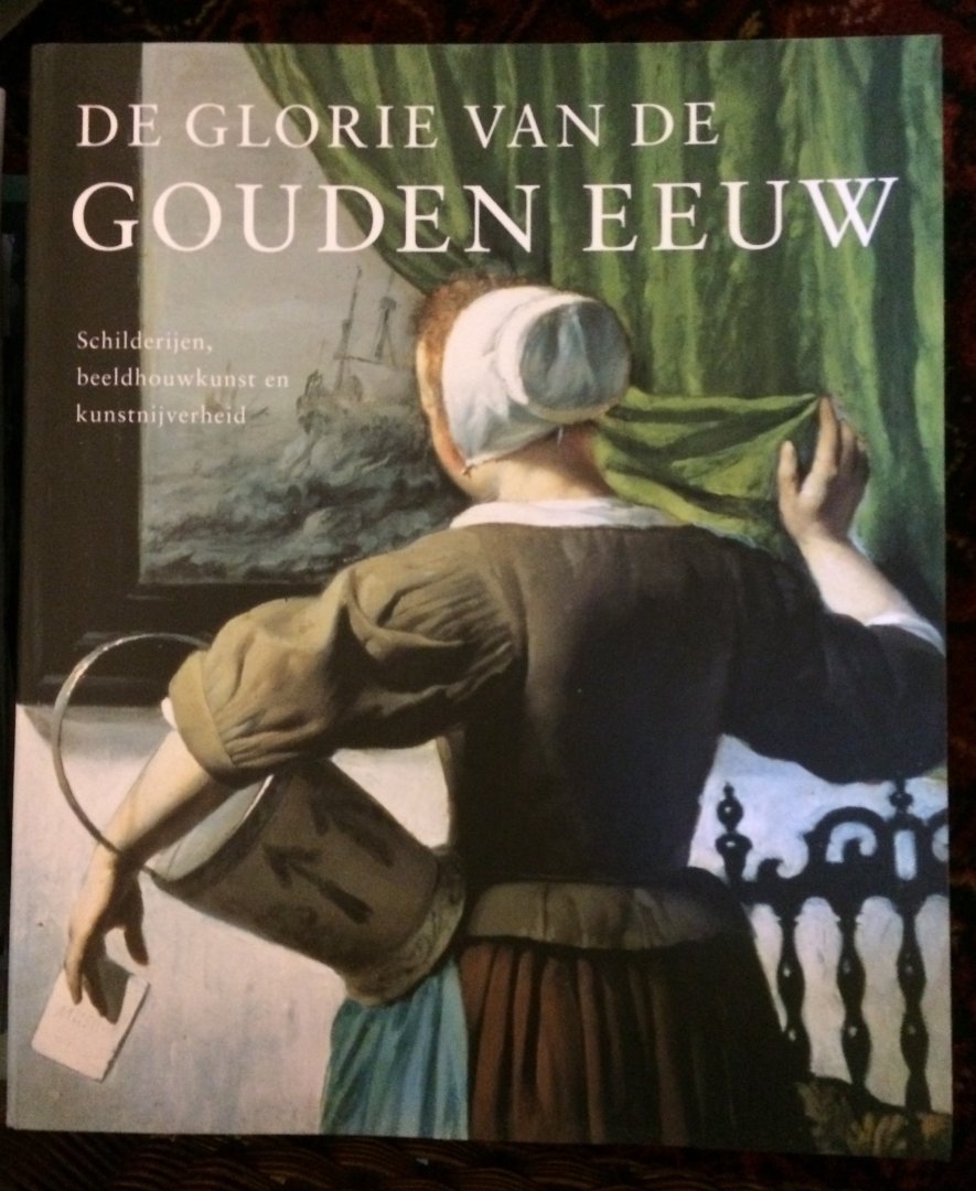 Kiers, Judikje en Fieke Tissink - De glorie van de gouden eeuw  Nederlandse kunst uit de 17de eeuw Schilderijen beeldhouwkunst en kunstnijverheid
