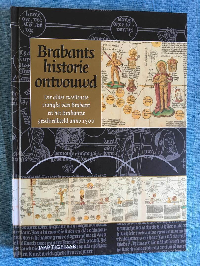 Tigelaar, Jaap - Brabants historie ontvouwd. Die alder excellenste cronyke van Brabant en het Brabantse geschiedbeeld anno 1500
