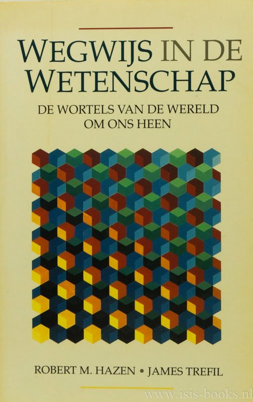 HAZEN, R.M., TREFIL, J. - Wegwijs in de wetenschap. De wortels van de wereld om ons heen. Vertaling: G. Beekman.
