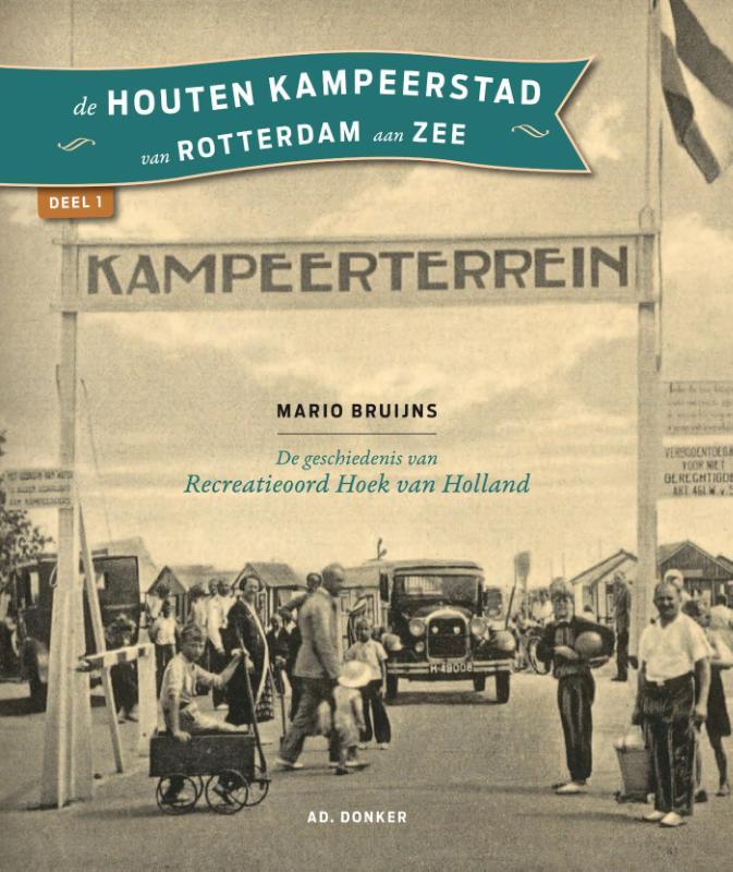 Mario Bruijns - De houten kampeerstad van Rotterdam aan zee /de geschiedenis van recreatieoord Hoek van Holland