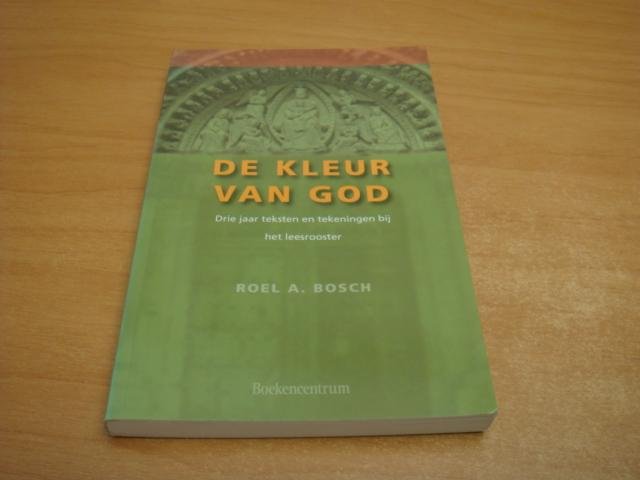 Bosch, R.A. - De kleur van God - drie jaar teksten en tekeningen bij het leesrooster