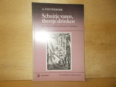 Nieuweboer, A. - Schuitje varen, theetje drinken reizen en vertellen in 18e eeuws Nederland