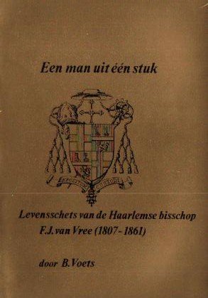 Voets, B. - Een man uit een stuk (Levensschets van de Haarlemse bisschop F.J. van Vree 1807-1861)
