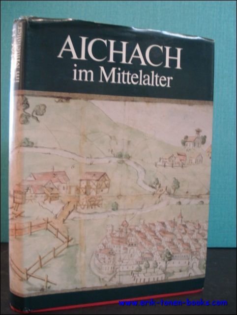 LIEBHART, Wilhelm und WAGNER, Rudolf (Hrsg.); - AICHACH IM MITTELALTER,