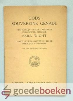 Wight, Sara - Gods souvereine genade --- Verheerlijkt in eene adelijke jonkvrouwe. Hare helleangsten en hare heerlijke verlossing. Uit het Engelsch vertaald