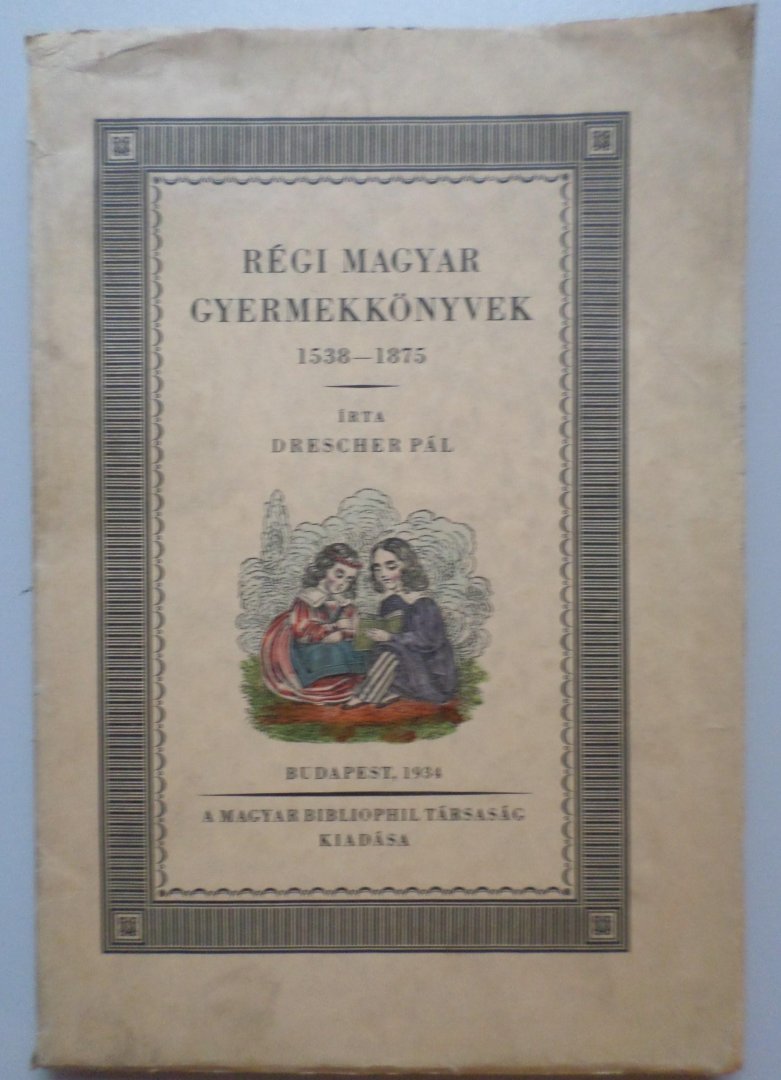 Pal, Drescher - REGI MAGYAR GYERMEKKONYVEK 1538-1875