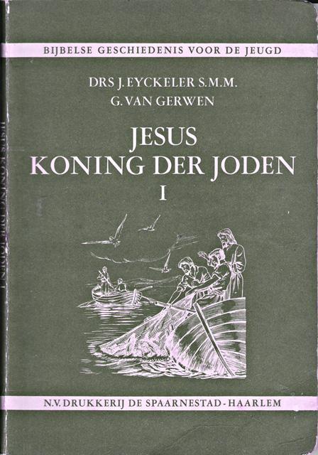 Eyckeler J. en G. van Gerwen - Jesus koning der Joden. 1e deel: In het mooie Galilea. Bijbelse geschiedenis voor de jeugd