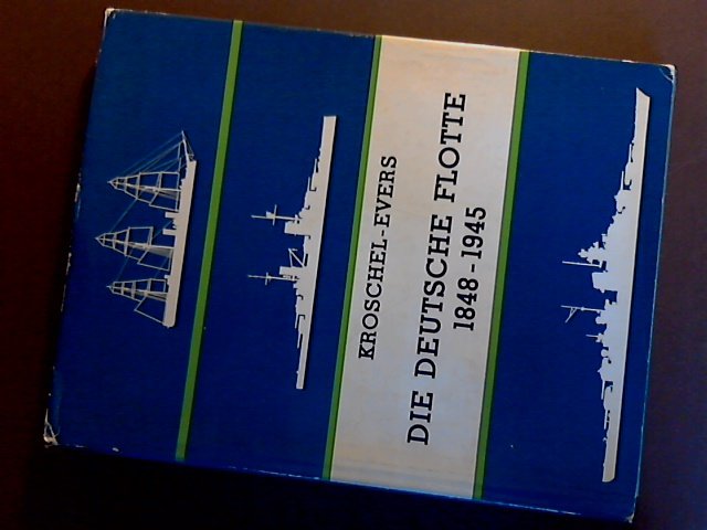 Kroschel, G. - Die deutsche Flotte 1848-1945.Geschichte des Deutschen Kriegsschiffbaus