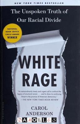 Carol Anderson - White Rage. The Unspoken Truth of Our Racial Divide
