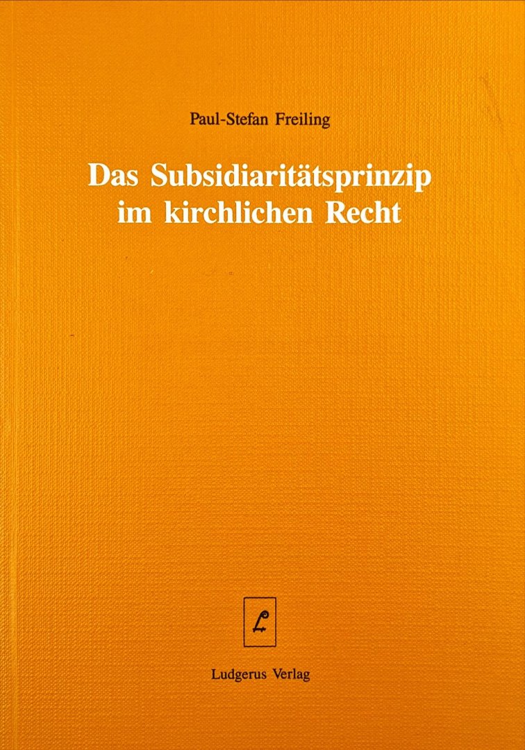 Freiling, Paul-Stefan. - Das Subsidiaritätsprinzip im kirchlichen Recht.