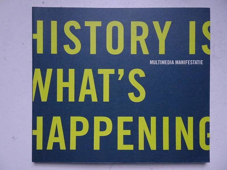Out, Nico & Riekwell, Leon. - History is what's happening. Multimedia manifestatie.