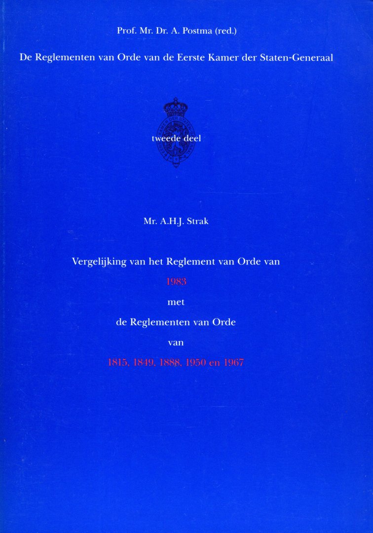 Strak. A.H.J. - De Reglementen van Orde van de Eerste Kamer der Staten-Generaal. Deel 2: Vergelijking van het Reglement van Orde van 1983 met de Reglementen van Orde van 1815, 1849, 1888, 1950 en 1967.