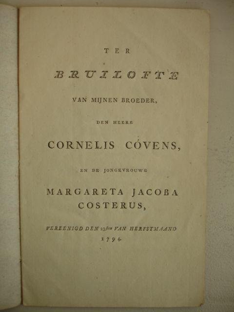 Cóvens, Agatha Amelia. - Ter bruilofte van mijnen broeder, den heere Cornelis Cóvens, en de jongkvrouwe Margareta Jacoba Costerus, vereenigd den 23sten van herfstmaand 1794.