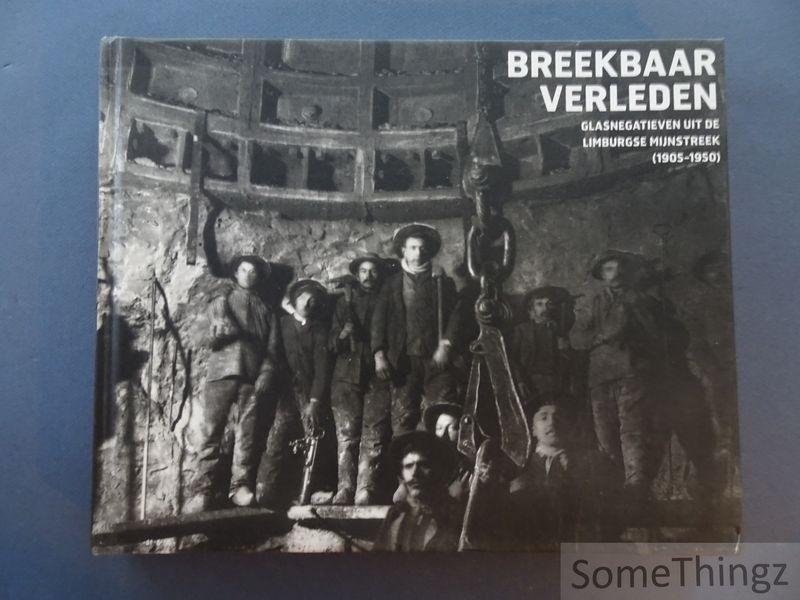 Segers, Ward / Veys, Danny / Nijssen, Rombout e.a. - Breekbaar verleden : glasnegatieven uit de Limburgse mijnstreek (1905-1950).