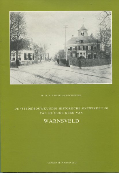 Dubelaar-Schippers, Ir. W.A.P - De (stede)bouwkundige historische ontwikkeling van de oude kern van Warnsveld