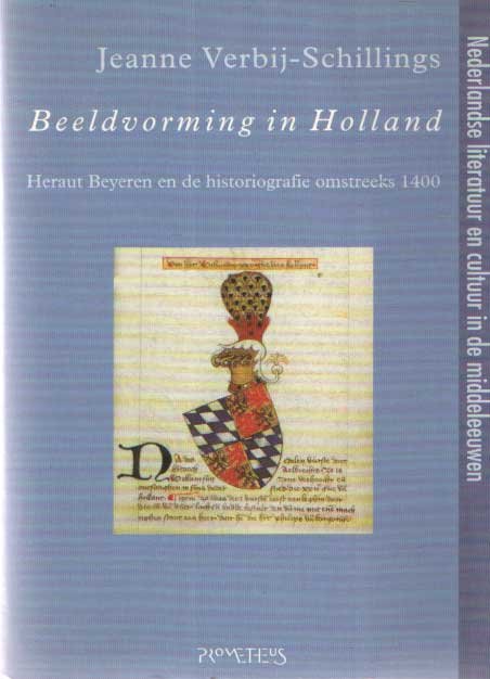 Verbij-Schillings, Jeanne - Beeldvorming in Holland. Heraut Beyeren en de historiografie omstreeks 1400