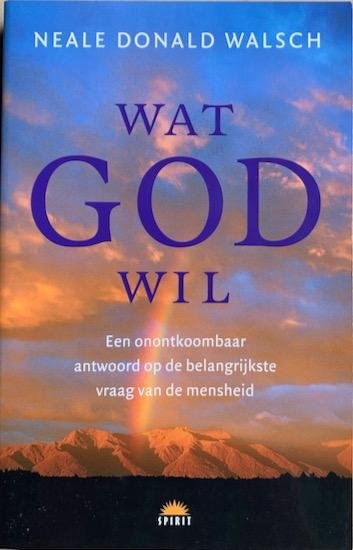 Walsch, Neale Donald - WAT GOD WIL. Een onontkoombaar antwoord op de belangrijkste vraag van de mensheid.