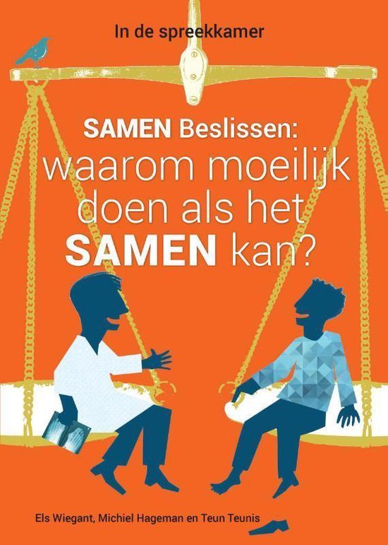 Wiegant, Els, Hageman, Michiel, Teunis, Teun - Samen beslissen: waarom moeilijk doen als het samen kan?