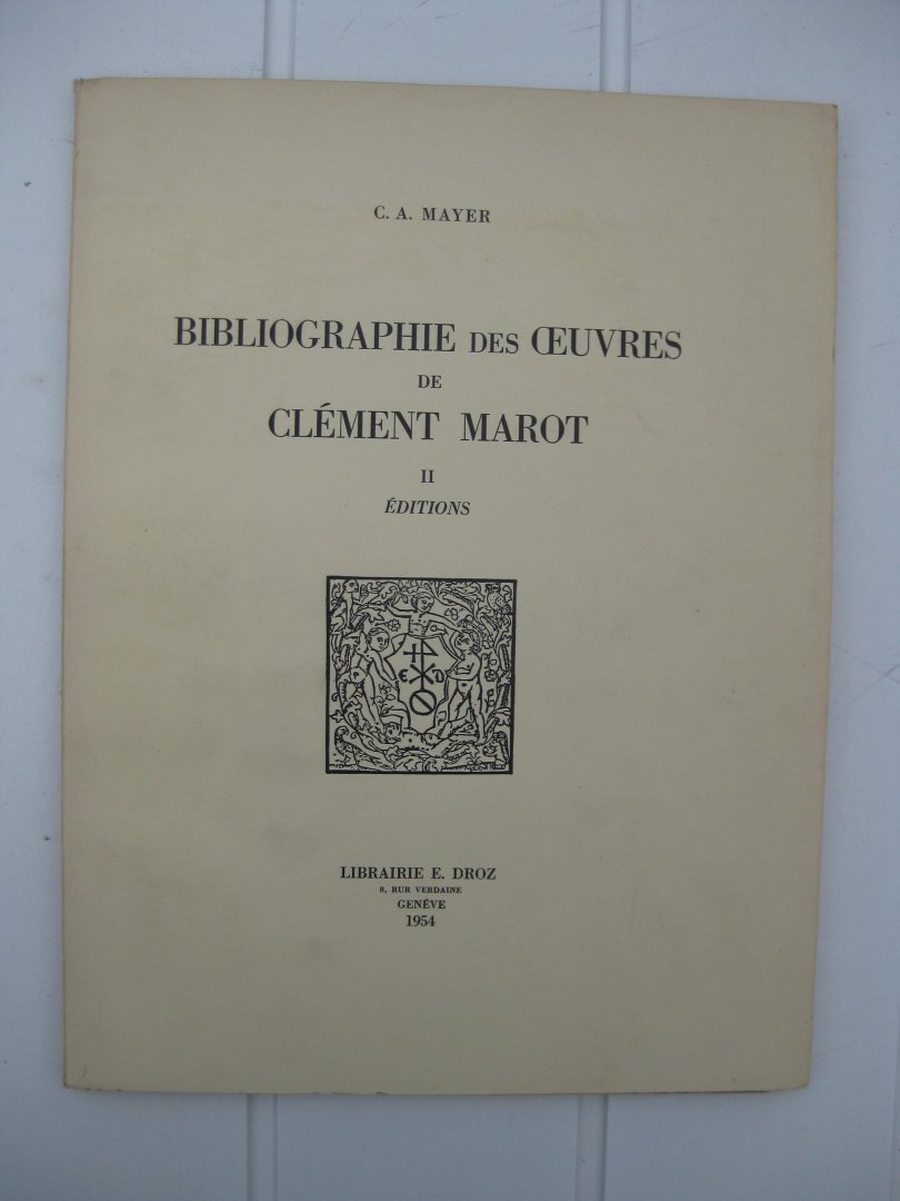 Mayer, C.A. - Bibliographie des oeuvres de Clément Marot. I. Manuscrits. II. Éditions.