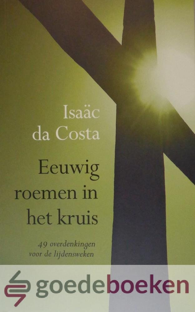 Costa, Isaäc da - Eeuwig roemen in het kruis *nieuw* --- 49 overdenkingen voor de lijdensweken