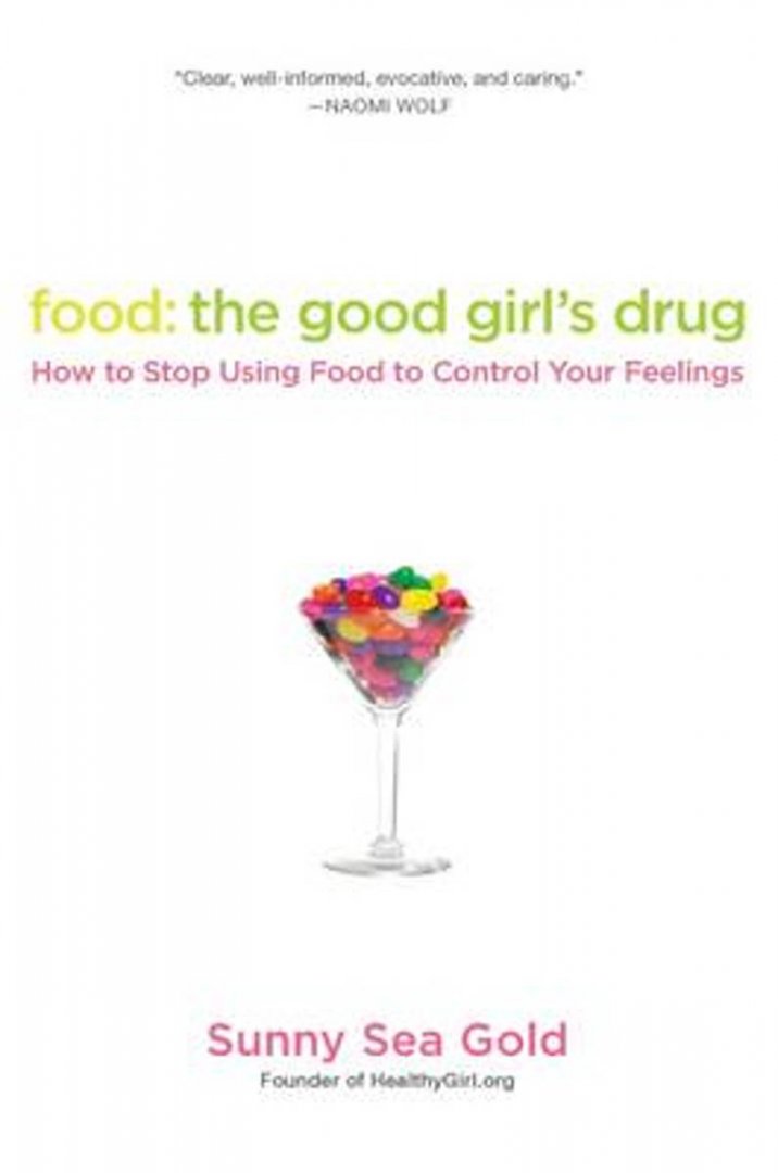 GOLD, SUNNY SEA - food: the good girls drug. How to Stop Using Food to Control Your Feelings.