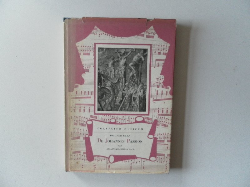 Paap, Wouter - De Johannes Passion van Johann Sebastiaan Bach. Collegium Musicum deel I Met 44 notenvoorbeelden en de volledige tekst