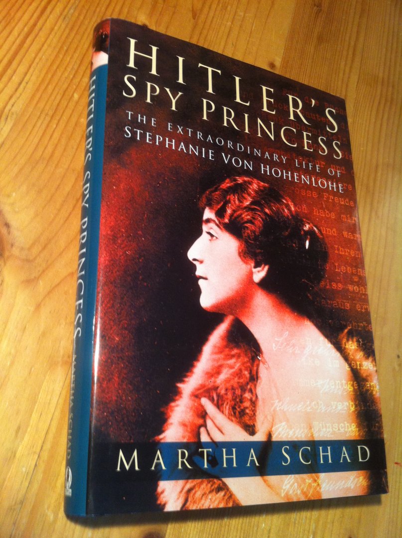 Schad, Martha - Hilter's Spy Princess - the extraordiary life of Stephanie von Hohenlohe