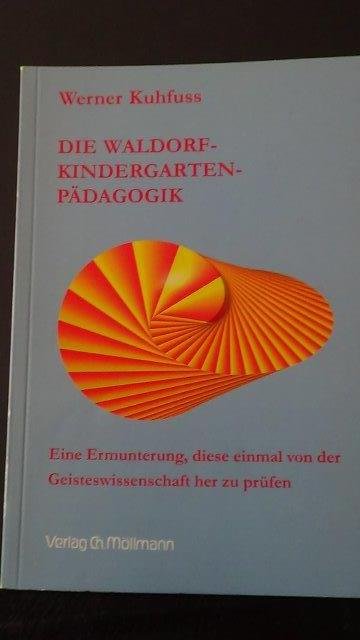 Kuhfuss, Werner, - Die Waldorf-Kindergarten-Pädagogik. eine Ermunterung, diese einmal von der Geisteswissenschaft her zu prüfen.